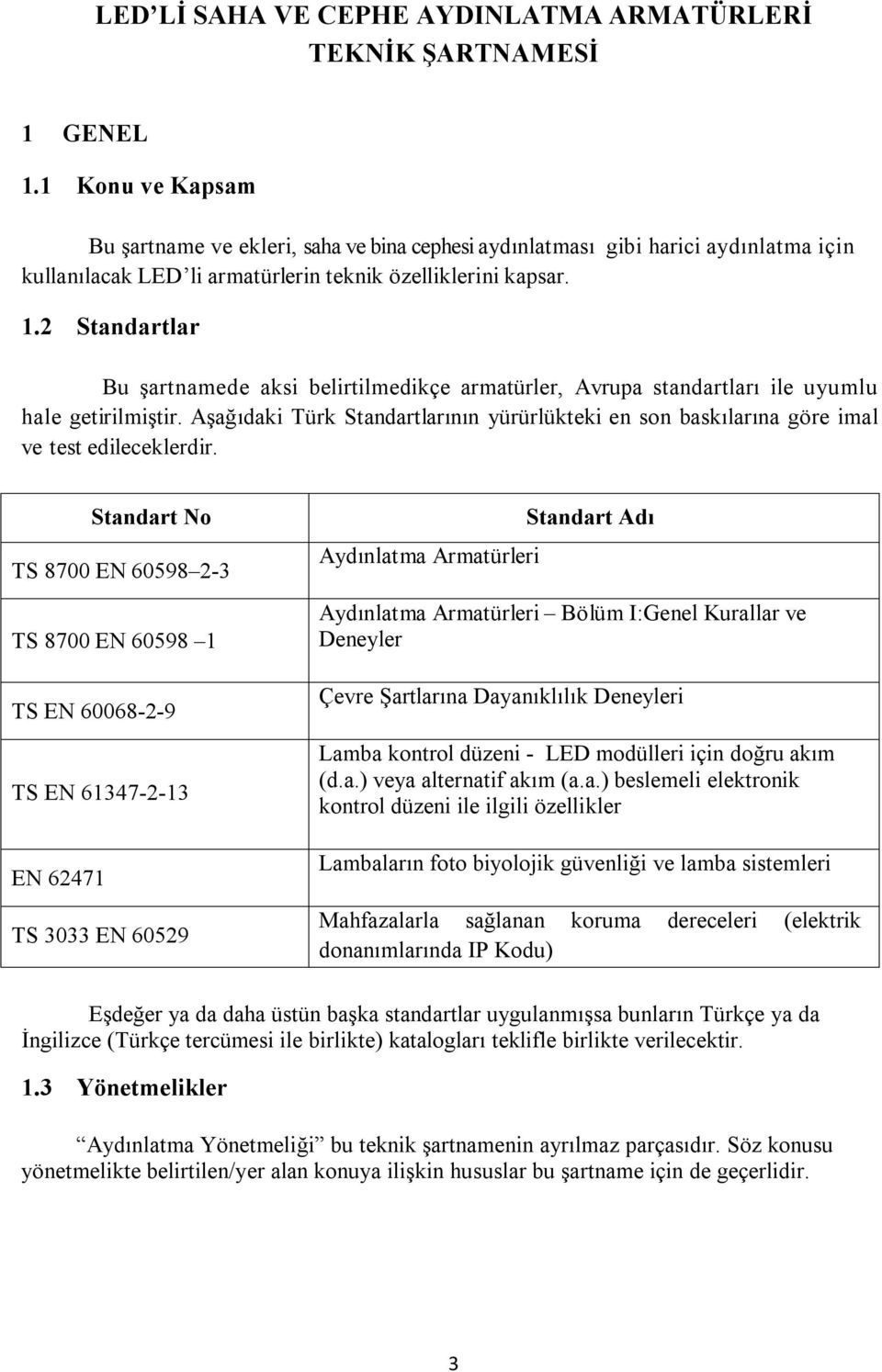 2 Standartlar Bu şartnamede aksi belirtilmedikçe armatürler, Avrupa standartları ile uyumlu hale getirilmiştir.