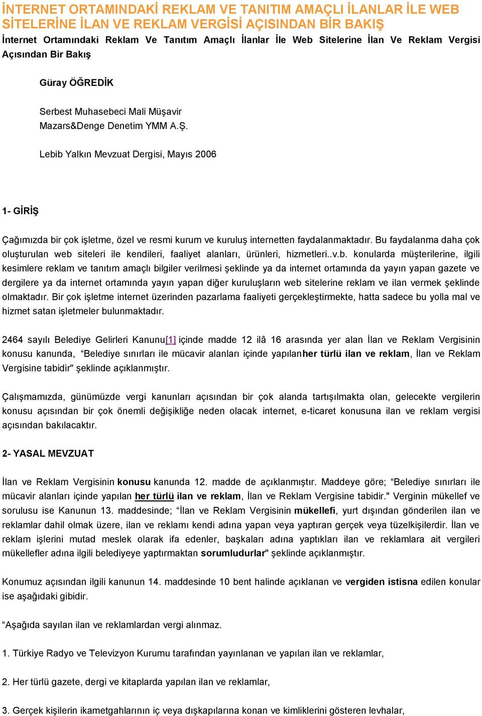 Lebib Yalkın Mevzuat Dergisi, Mayıs 2006 1- GİRİŞ Çağımızda bir çok işletme, özel ve resmi kurum ve kuruluş internetten faydalanmaktadır.