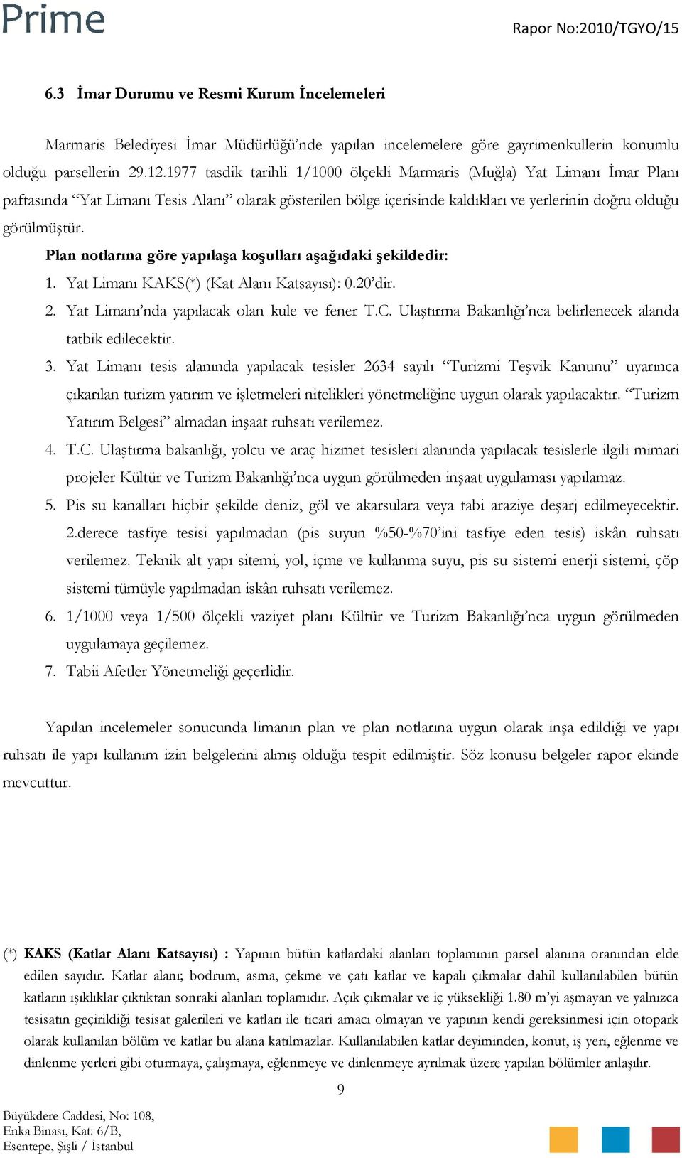 Plan notlarına göre yapılaşa koşulları aşağıdaki şekildedir: 1. Yat Limanı KAKS(*) (Kat Alanı Katsayısı): 0.20 dir. 2. Yat Limanı nda yapılacak olan kule ve fener T.C.