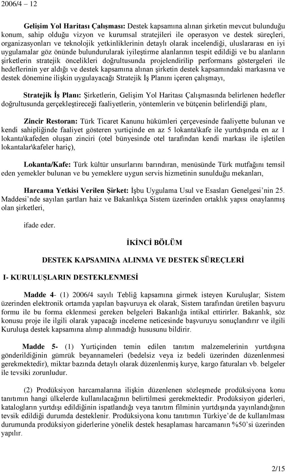 doğrultusunda projelendirilip performans göstergeleri ile hedeflerinin yer aldığı ve destek kapsamına alınan şirketin destek kapsamındaki markasına ve destek dönemine ilişkin uygulayacağı Stratejik