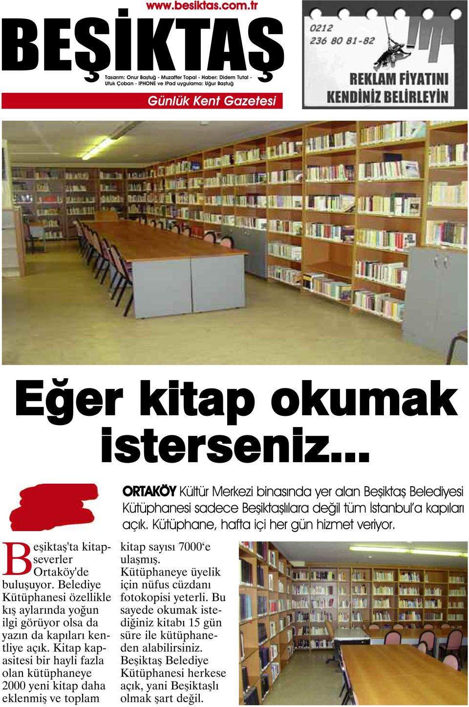 Kitap kapasitesi bir hayli fazla olan kütüphaneye 2000 yeni kitap daha eklenmiş ve toplam ORTAKÖY Kültür Merkezi binasında yer alan Beşiktaş Belediyesi Kütüphanesi sadece