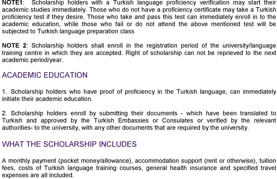 Those who take and pass this test can immediately enroll in to the academic education, while those who fail or do not attend the above mentioned test will be subjected to Turkish language preparation
