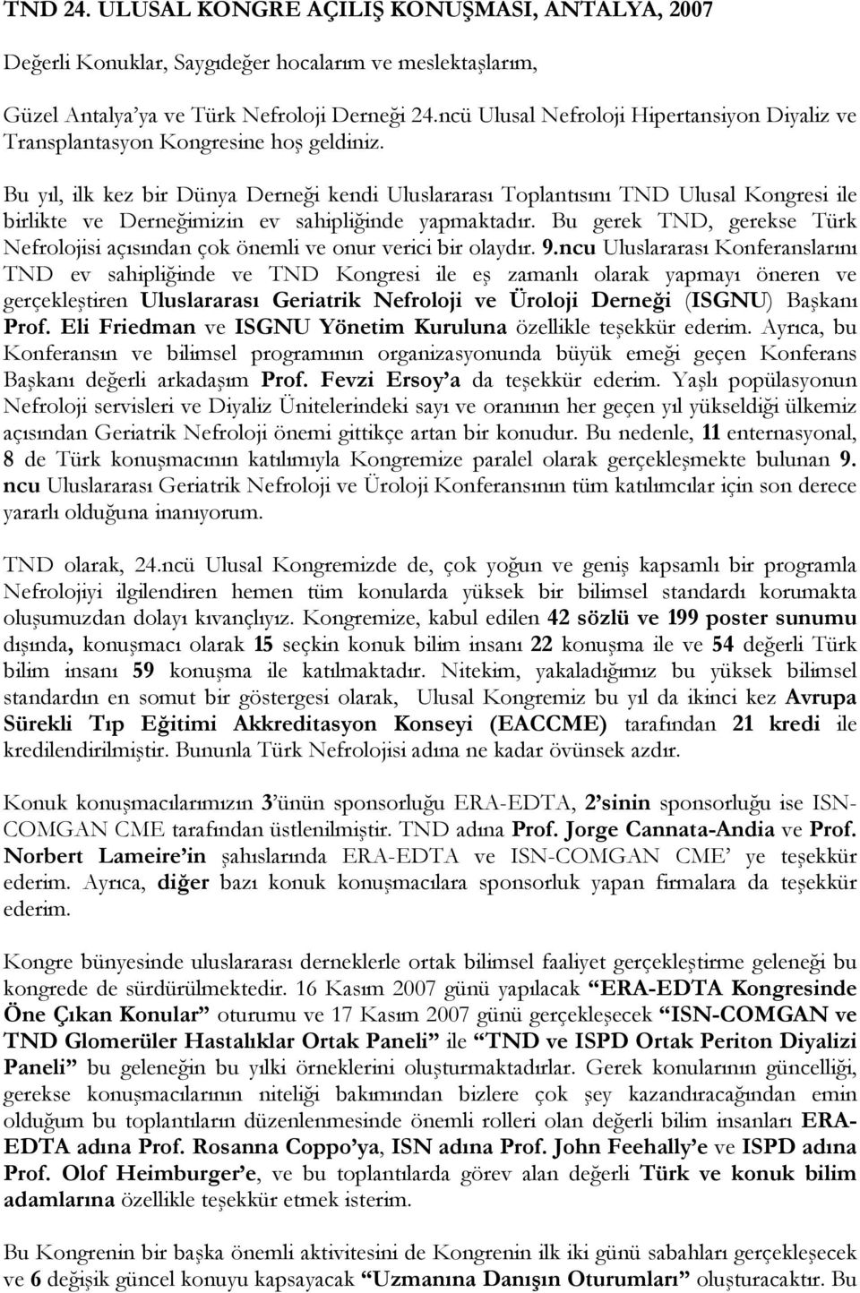 Bu yıl, ilk kez bir Dünya Derneği kendi Uluslararası Toplantısını TND Ulusal Kongresi ile birlikte ve Derneğimizin ev sahipliğinde yapmaktadır.