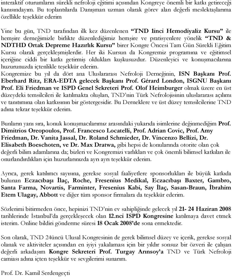 birlikte düzenlediğimiz hemşire ve pratisyenlere yönelik TND & NDTHD Ortak Depreme Hazırlık Kursu birer Kongre Öncesi Tam Gün Sürekli Eğitim Kursu olarak gerçekleşmişlerdir.