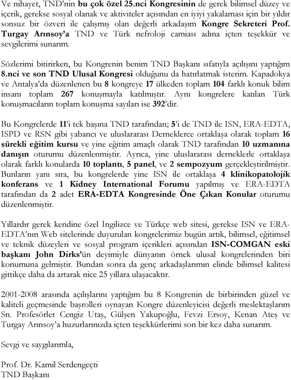 Sekreteri Prof. Turgay Arınsoy a TND ve Türk nefroloji camiası adına içten teşekkür ve sevgilerimi sunarım. Sözlerimi bitirirken, bu Kongrenin benim TND Başkanı sıfatıyla açılışını yaptığım 8.