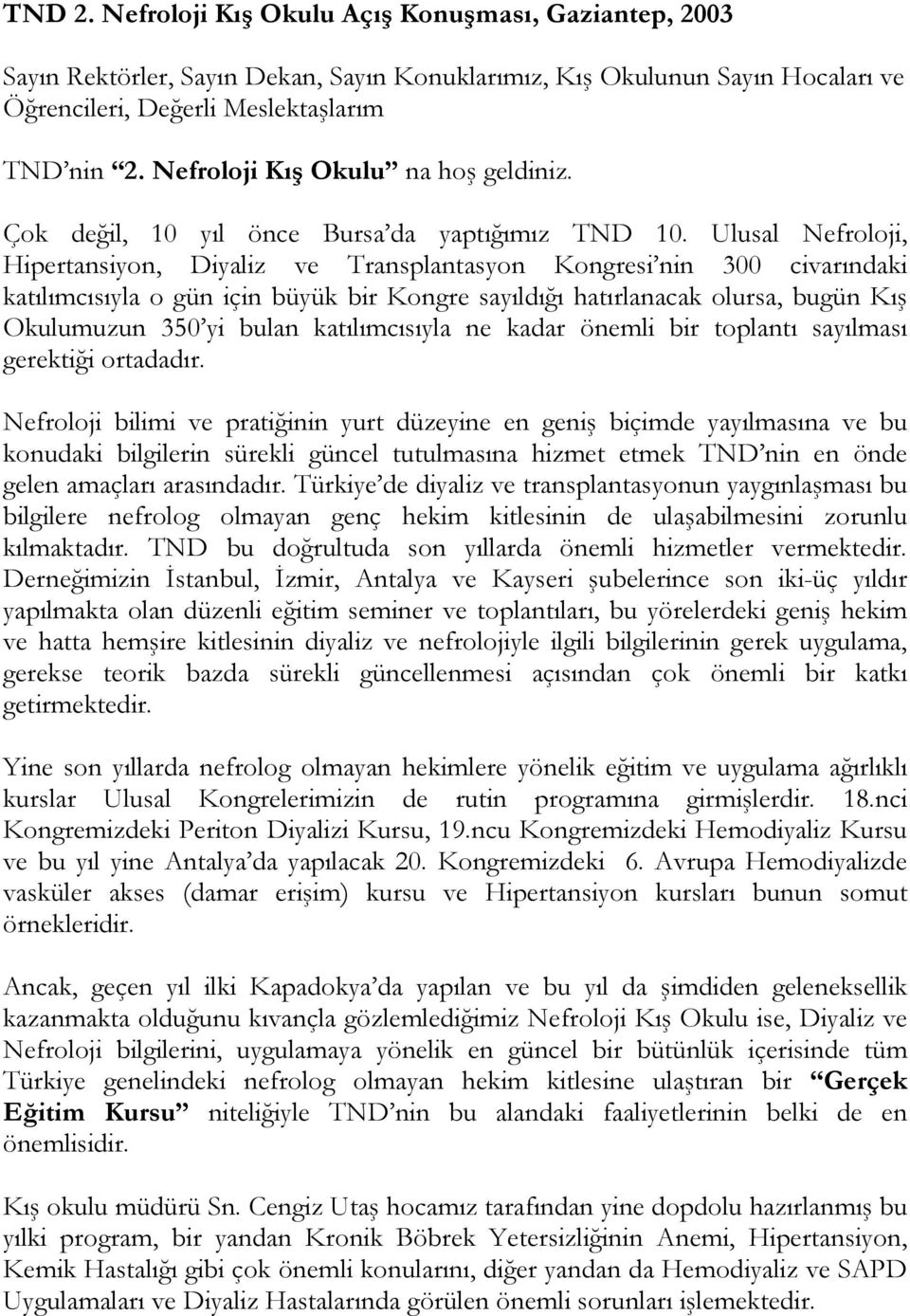 Ulusal Nefroloji, Hipertansiyon, Diyaliz ve Transplantasyon Kongresi nin 300 civarındaki katılımcısıyla o gün için büyük bir Kongre sayıldığı hatırlanacak olursa, bugün Kış Okulumuzun 350 yi bulan