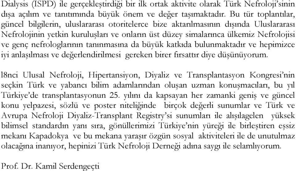 nefrologlarının tanınmasına da büyük katkıda bulunmaktadır ve hepimizce iyi anlaşılması ve değerlendirilmesi gereken birer fırsattır diye düşünüyorum.