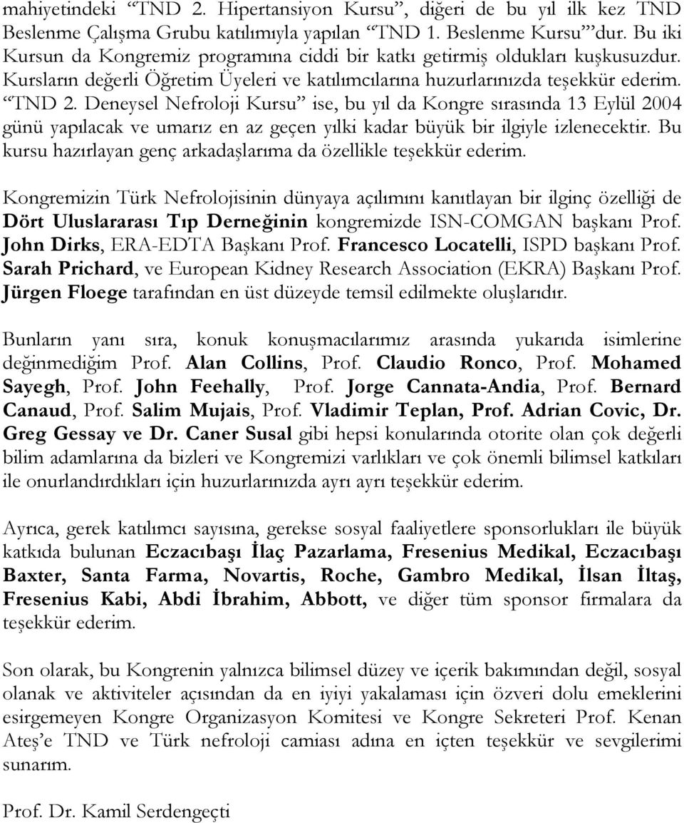 Deneysel Nefroloji Kursu ise, bu yıl da Kongre sırasında 13 Eylül 2004 günü yapılacak ve umarız en az geçen yılki kadar büyük bir ilgiyle izlenecektir.