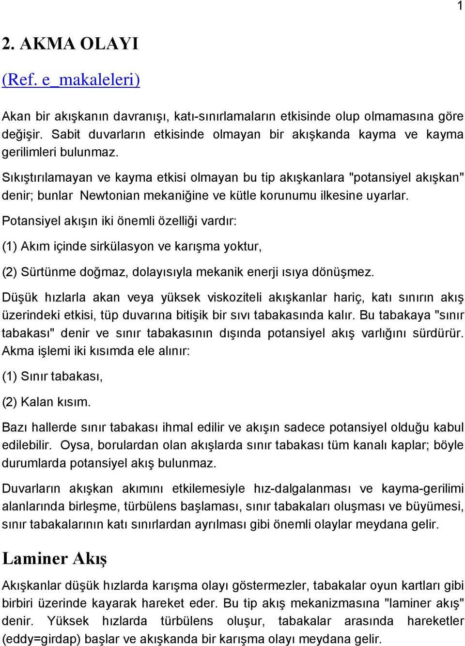 Sıkıştırılamayan ve kayma etkisi olmayan bu tip akışkanlara "potansiyel akışkan" denir; bunlar Newtonian mekaniğine ve kütle korunumu ilkesine uyarlar.