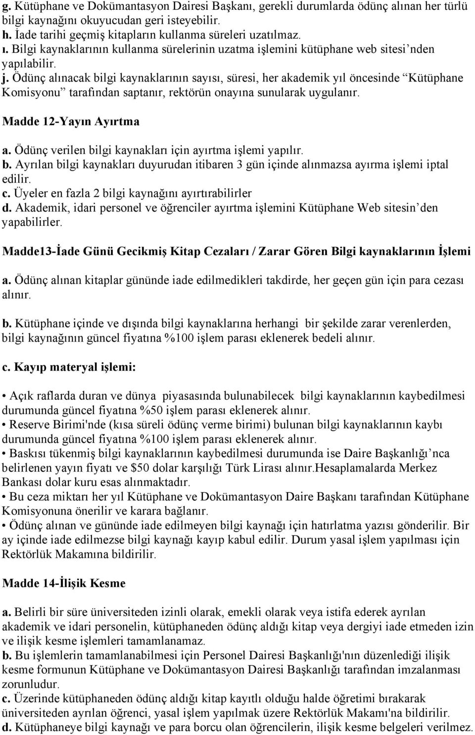 Ödünç alınacak bilgi kaynaklarının sayısı, süresi, her akademik yıl öncesinde Kütüphane Komisyonu tarafından saptanır, rektörün onayına sunularak uygulanır. Madde 12-Yayın Ayırtma a.