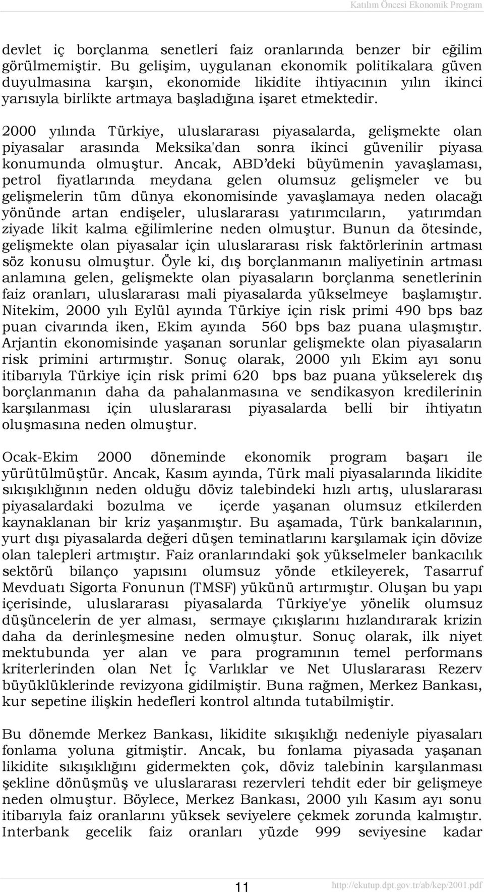 2000 yõlõnda Türkiye, uluslararasõ piyasalarda, gelişmekte olan piyasalar arasõnda Meksika'dan sonra ikinci güvenilir piyasa konumunda olmuştur.