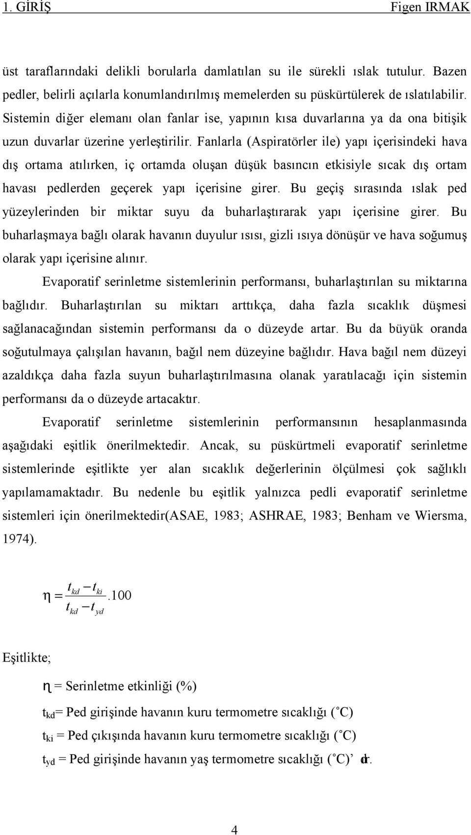 Fanlarla (Aspiratörler ile) yapı içerisindeki hava dış ortama atılırken, iç ortamda oluşan düşük basıncın etkisiyle sıcak dış ortam havası pedlerden geçerek yapı içerisine girer.