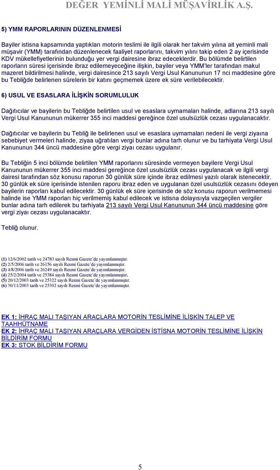 Bu bölümde belirtilen raporların süresi içerisinde ibraz edilemeyeceğine ilişkin, bayiler veya YMM ler tarafından makul mazeret bildirilmesi halinde, vergi dairesince 213 sayılı Vergi Usul Kanununun