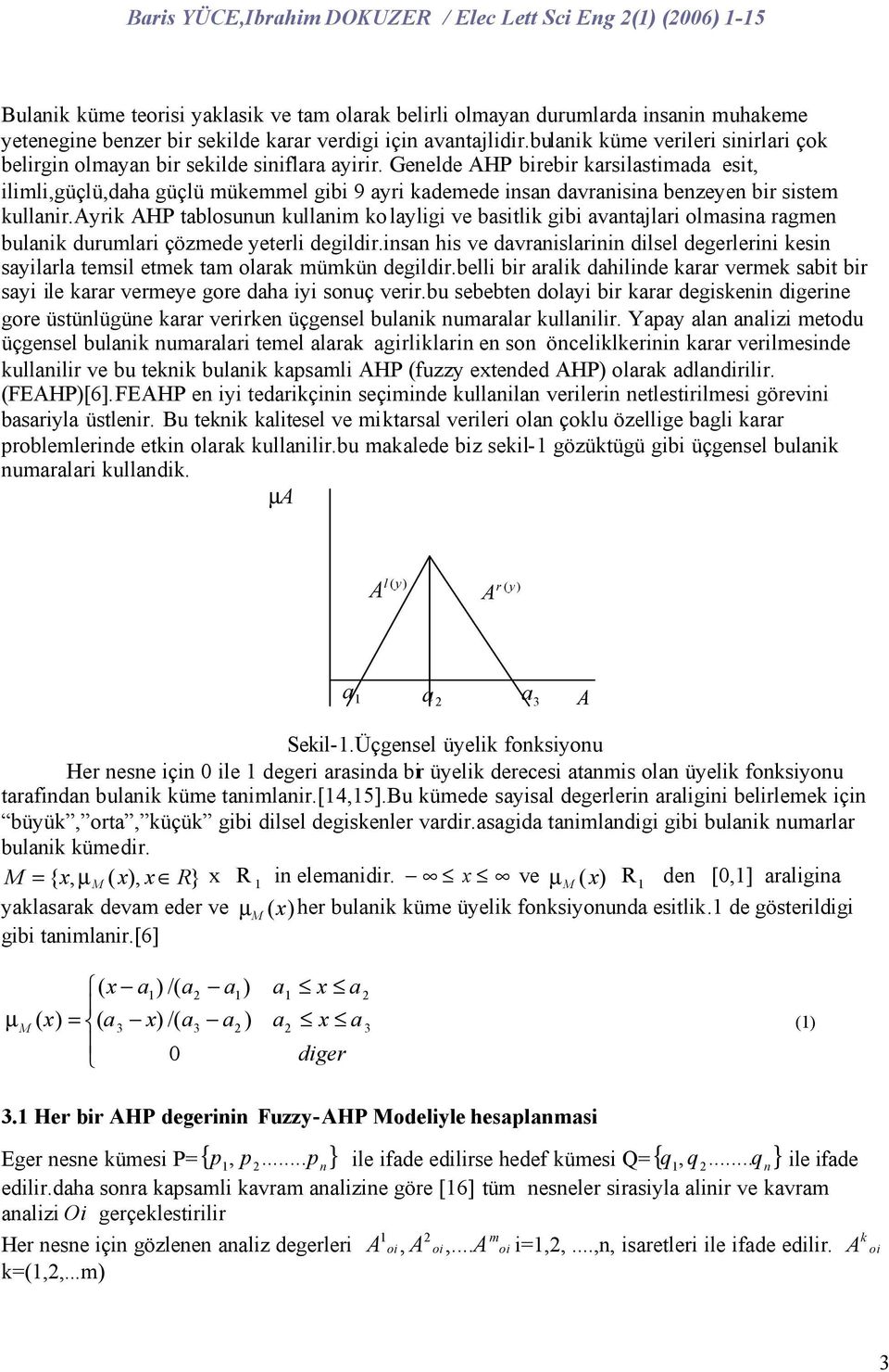 ayrk AHP tablosunun kullanm ko laylg ve bastlk gb avantalar olmasna ragmen bulank durumlar çözmede yeterl degldr.