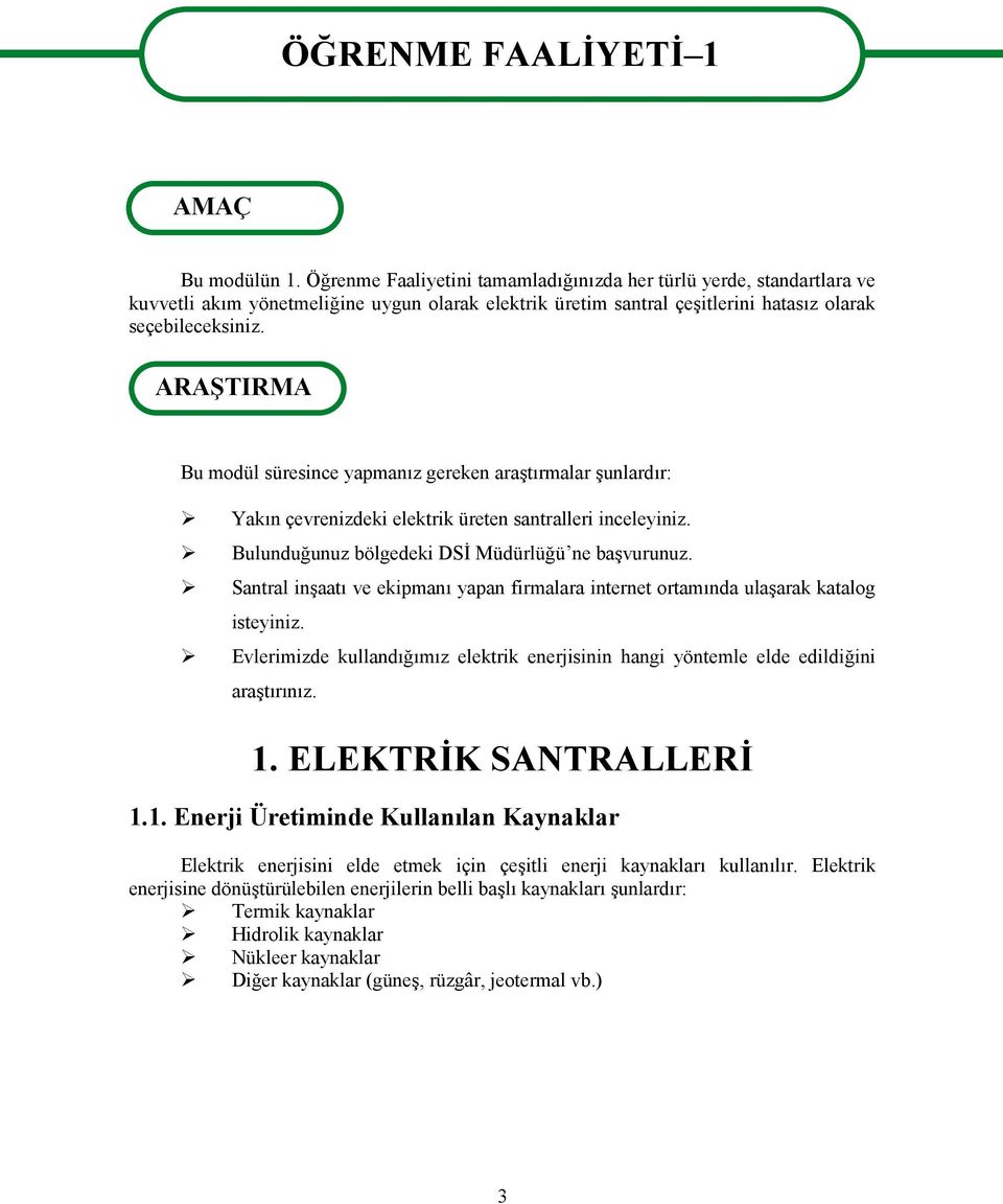 ARAŞTIRMA Bu modül süresince yapmanız gereken araştırmalar şunlardır: Yakın çevrenizdeki elektrik üreten santralleri inceleyiniz. Bulunduğunuz bölgedeki DSİ Müdürlüğü ne başvurunuz.