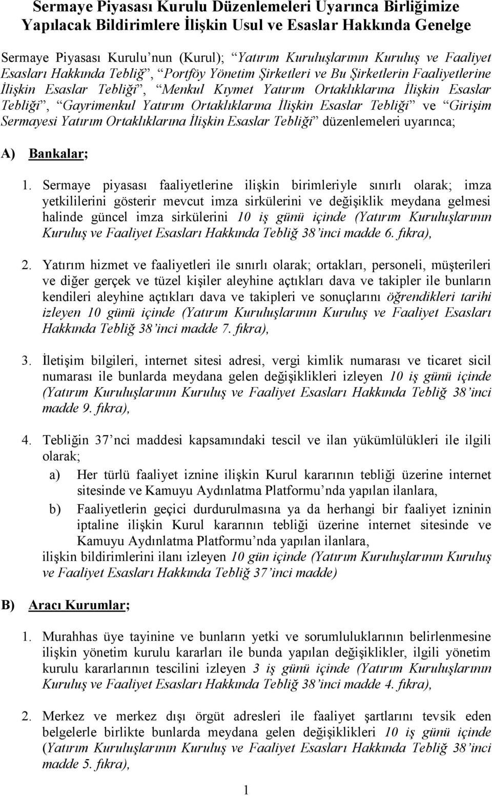 Esaslar Tebliği ve Girişim Sermayesi Yatırım Ortaklıklarına İlişkin Esaslar Tebliği düzenlemeleri uyarınca; A) Bankalar; 1.