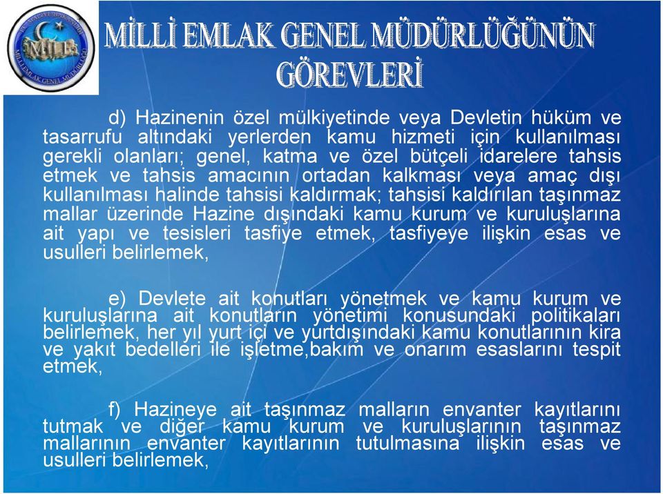 etmek, tasfiyeye ilişkin esas ve usulleri belirlemek, e) Devlete ait konutları yönetmek ve kamu kurum ve kuruluşlarına ait konutların yönetimi konusundaki politikaları belirlemek, her yıl yurt içi ve