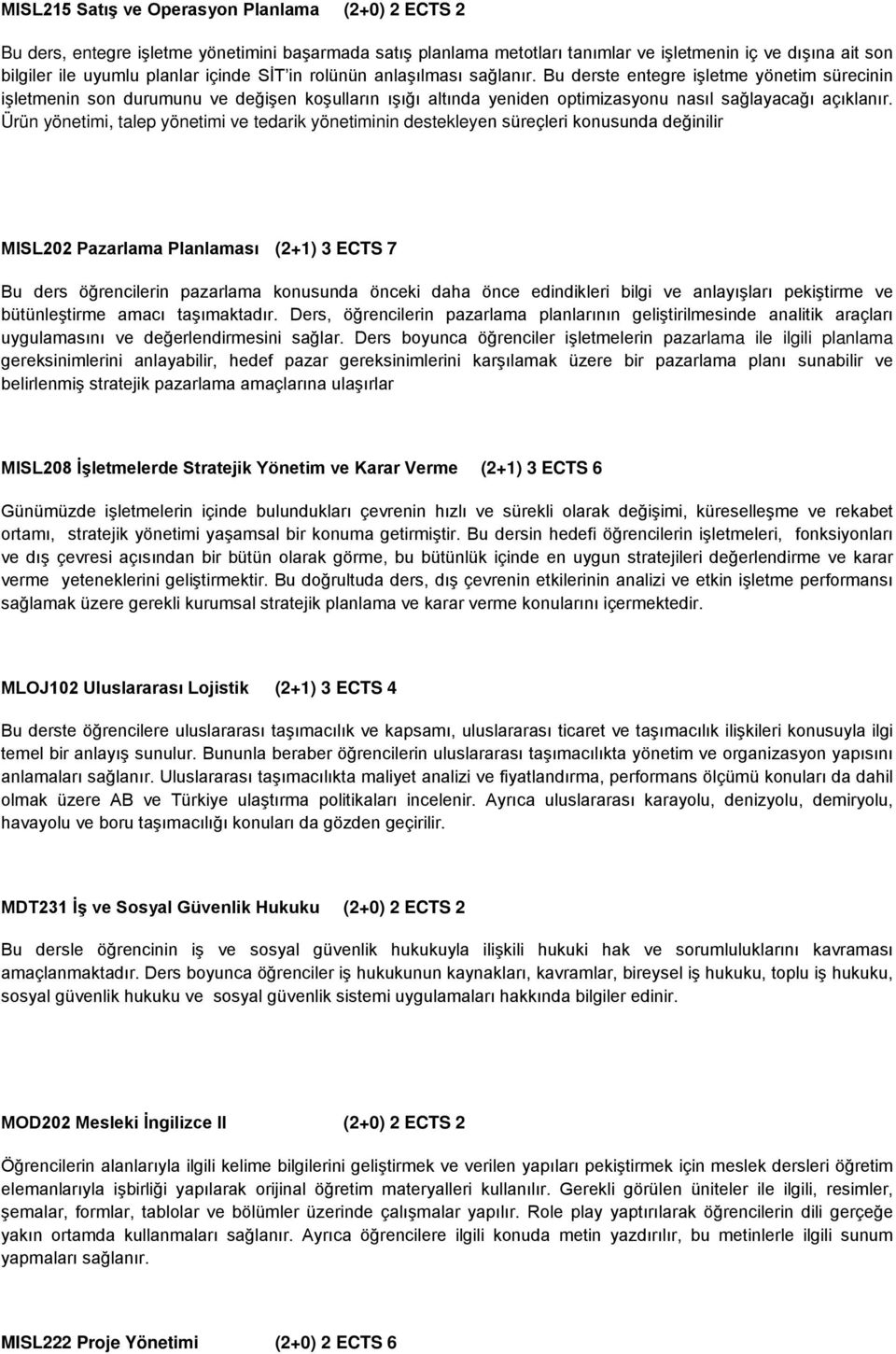 Ürün yönetimi, talep yönetimi ve tedarik yönetiminin destekleyen süreçleri konusunda değinilir MISL202 Pazarlama Planlaması (2+1) 3 ECTS 7 Bu ders öğrencilerin pazarlama konusunda önceki daha önce