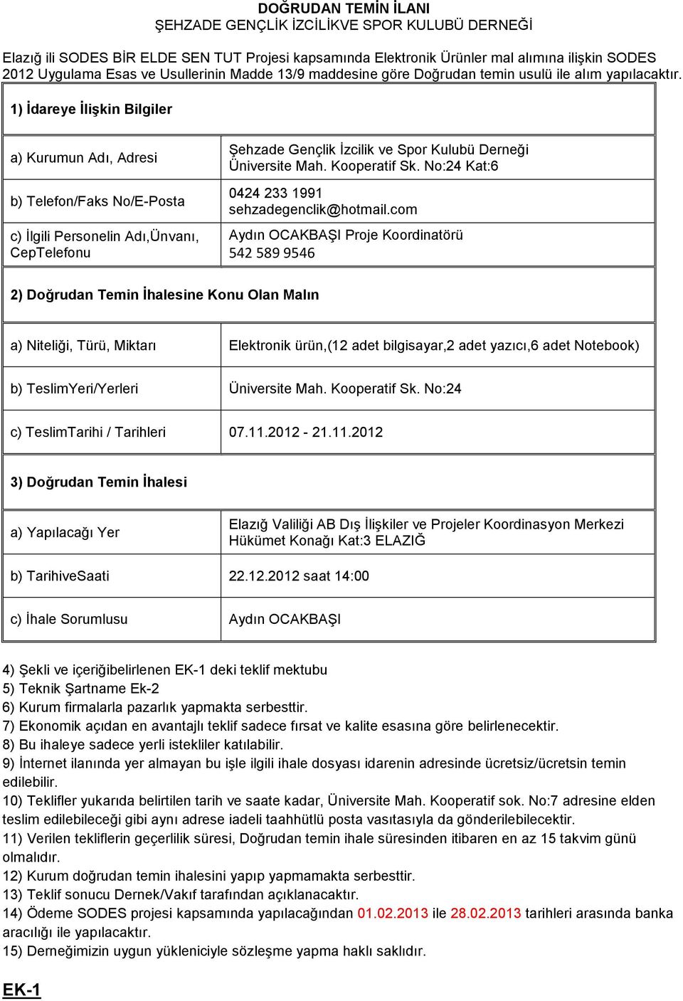 1) İdareye İlişkin Bilgiler a) Kurumun Adı, Adresi b) Telefon/Faks No/E-Posta c) İlgili Personelin Adı,Ünvanı, CepTelefonu Şehzade Gençlik İzcilik ve Spor Kulubü Derneği Üniversite Mah. Kooperatif Sk.