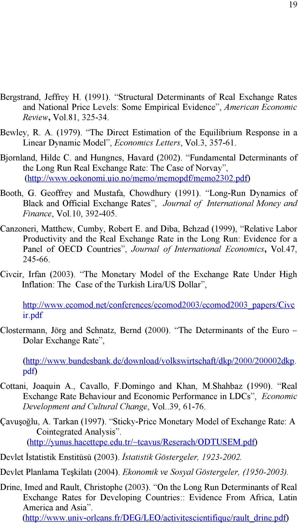 Fundamental Determinants of the Long Run Real Exchange Rate: The Case of Norvay, (http://www.oekonomi.uio.no/memo/memopdf/memo2302.pdf) Booth, G. Geoffrey and Mustafa, Chowdhury (99).