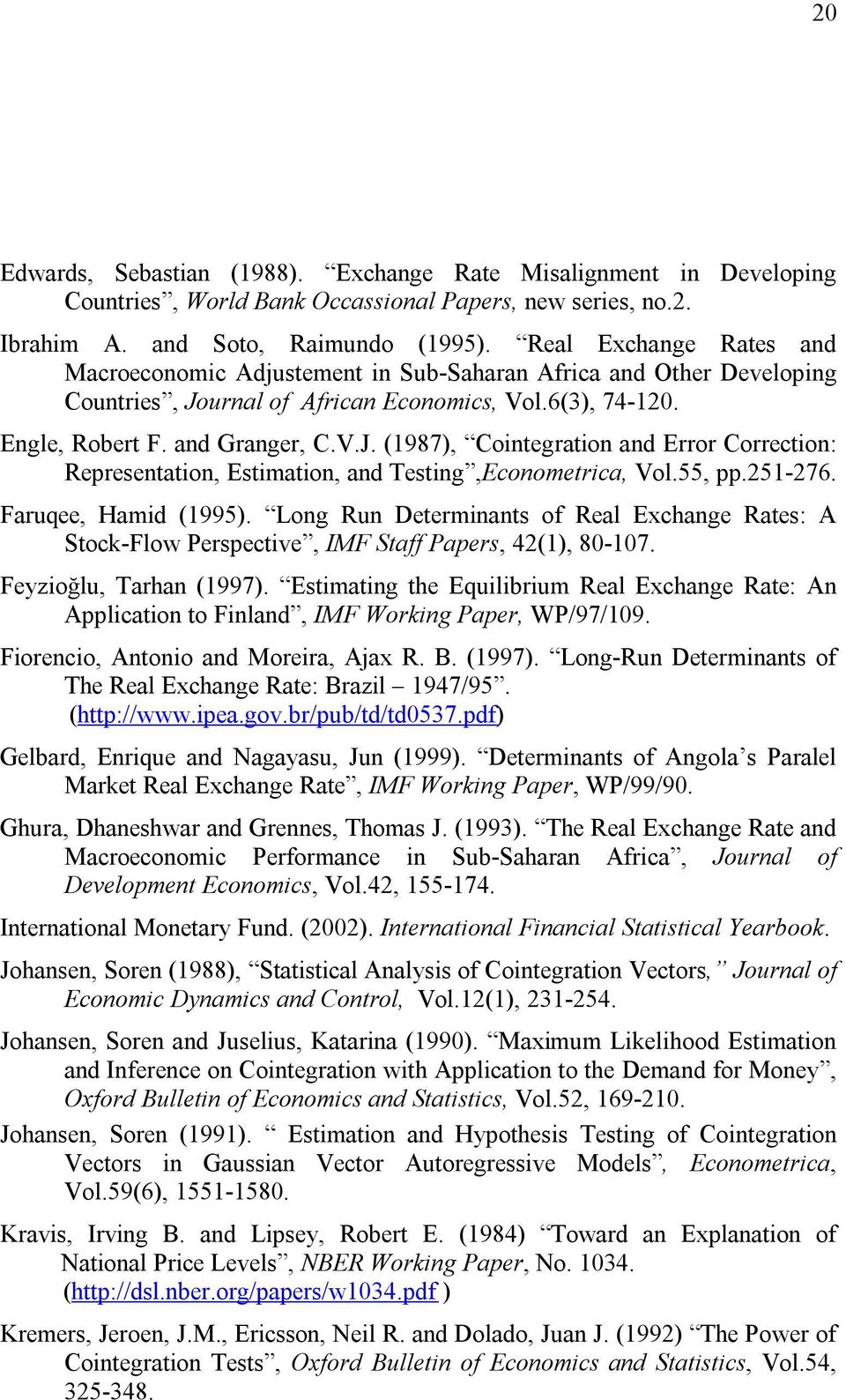 urnal of African Economics, Vol.6(3), 74-20. Engle, Robert F. and Granger, C.V.J. (987), Cointegration and Error Correction: Representation, Estimation, and Testing,Econometrica, Vol.55, pp.25-276.