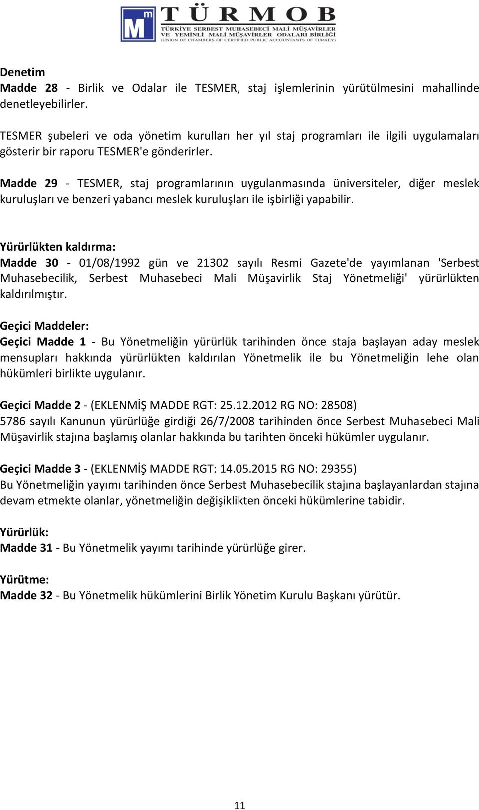 Madde 29 - TESMER, staj programlarının uygulanmasında üniversiteler, diğer meslek kuruluşları ve benzeri yabancı meslek kuruluşları ile işbirliği yapabilir.