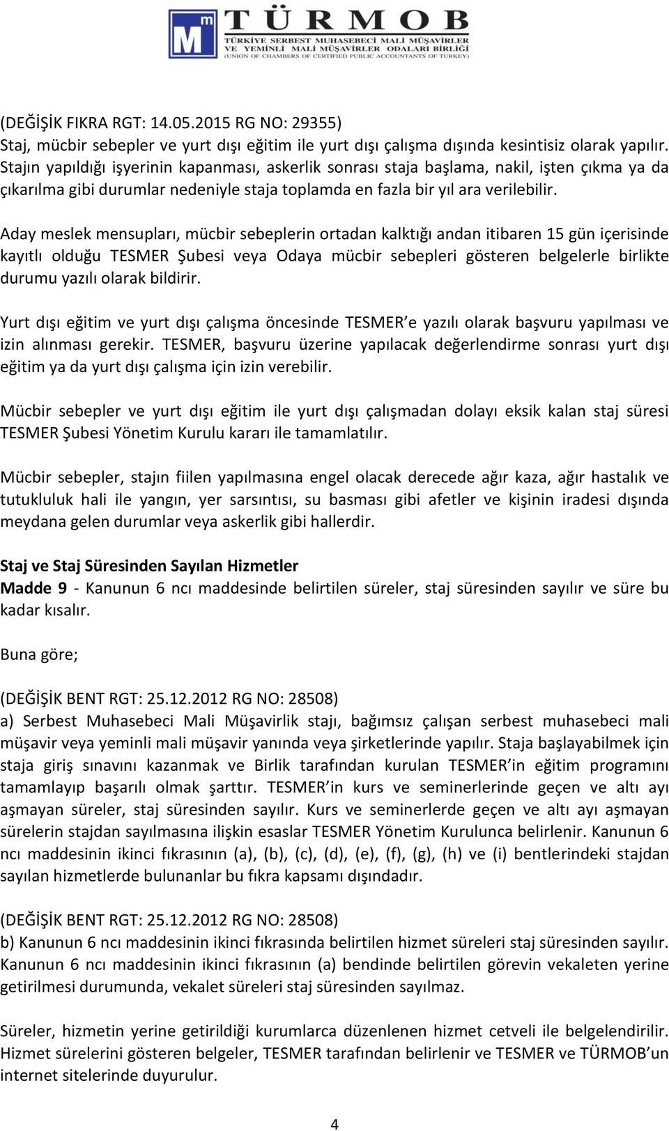 Aday meslek mensupları, mücbir sebeplerin ortadan kalktığı andan itibaren 15 gün içerisinde kayıtlı olduğu TESMER Şubesi veya Odaya mücbir sebepleri gösteren belgelerle birlikte durumu yazılı olarak