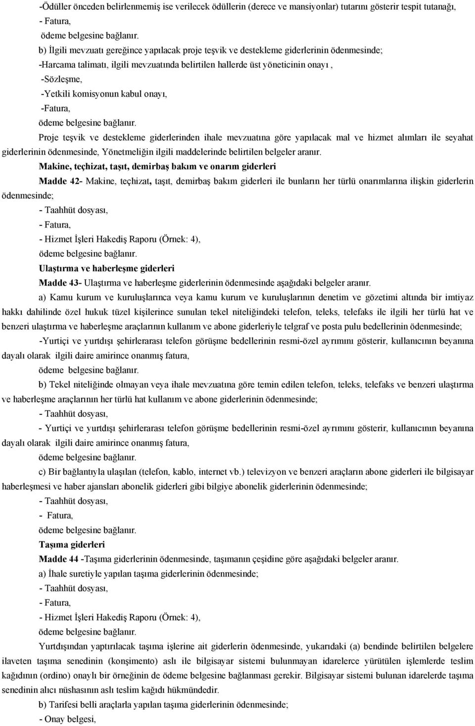 mevzuatına göre yapılacak mal ve hizmet alımları ile seyahat giderlerinin ödenmesinde, Yönetmeliğin ilgili maddelerinde belirtilen belgeler aranır.