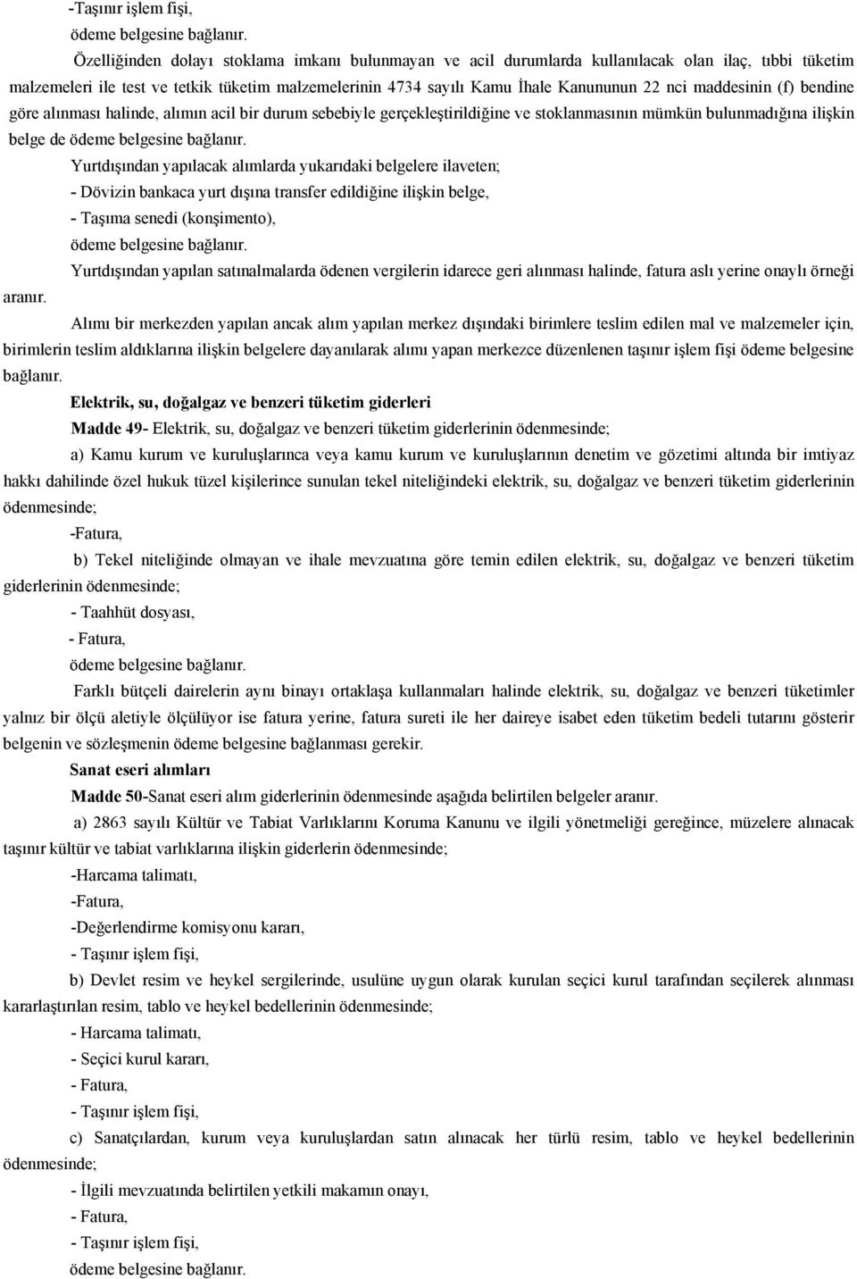 yapılacak alımlarda yukarıdaki belgelere ilaveten; - Dövizin bankaca yurt dışına transfer edildiğine ilişkin belge, - Taşıma senedi (konşimento), Yurtdışından yapılan satınalmalarda ödenen vergilerin