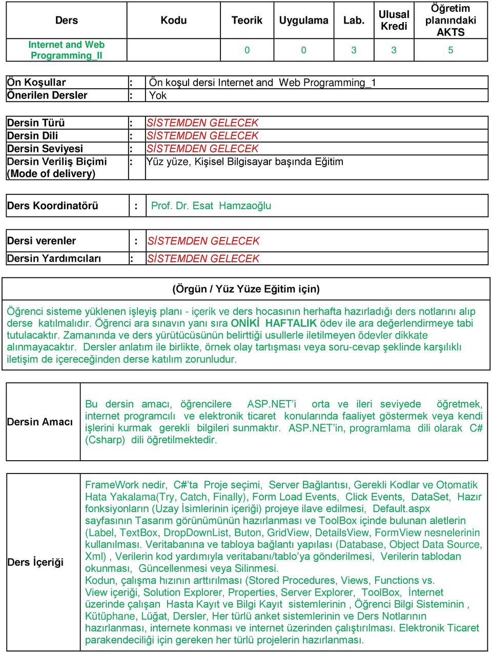 Dersin Dili : SİSTEMDEN GELECEK Dersin Seviyesi : SİSTEMDEN GELECEK Dersin Veriliş Biçimi (Mode of delivery) : Yüz yüze, Kişisel Bilgisayar başında Eğitim Ders Koordinatörü : Prof. Dr.