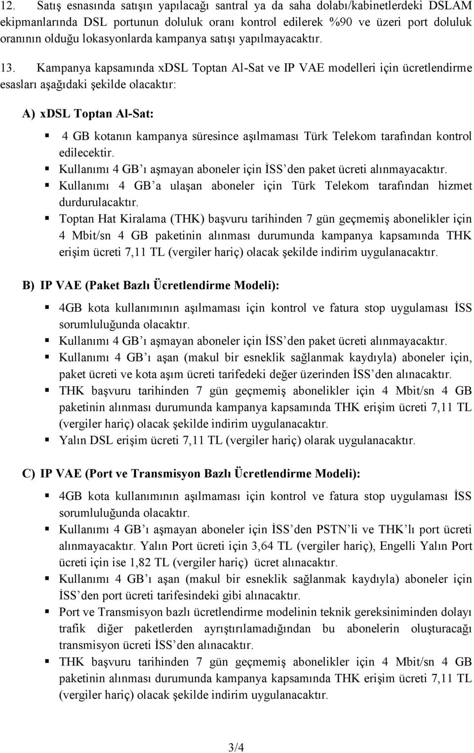 Kampanya kapsamında xdsl Toptan Al-Sat ve IP VAE modelleri için ücretlendirme esasları aşağıdaki şekilde olacaktır: A) xdsl Toptan Al-Sat: 4 GB kotanın kampanya süresince aşılmaması Türk Telekom
