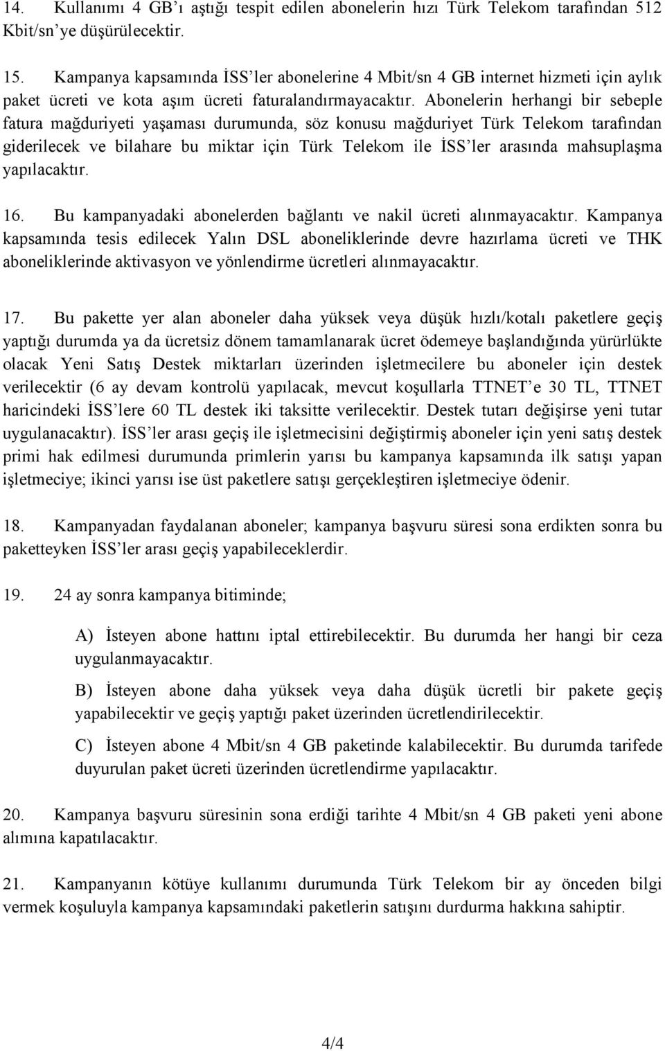 Abonelerin herhangi bir sebeple fatura mağduriyeti yaşaması durumunda, söz konusu mağduriyet Türk Telekom tarafından giderilecek ve bilahare bu miktar için Türk Telekom ile İSS ler arasında