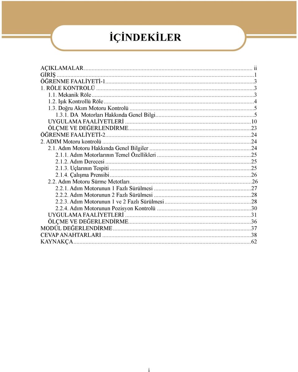 ..25 2.1.2. Adım Derecesi...25 2.1.3. Uçlarının Tespiti...25 2.1.4. Çalışma Prensibi...26 2.2. Adım Motoru Sürme Metotları...26 2.2.1. Adım Motorunun 1 Fazlı Sürülmesi...27 2.2.2. Adım Motorunun 2 Fazlı Sürülmesi.