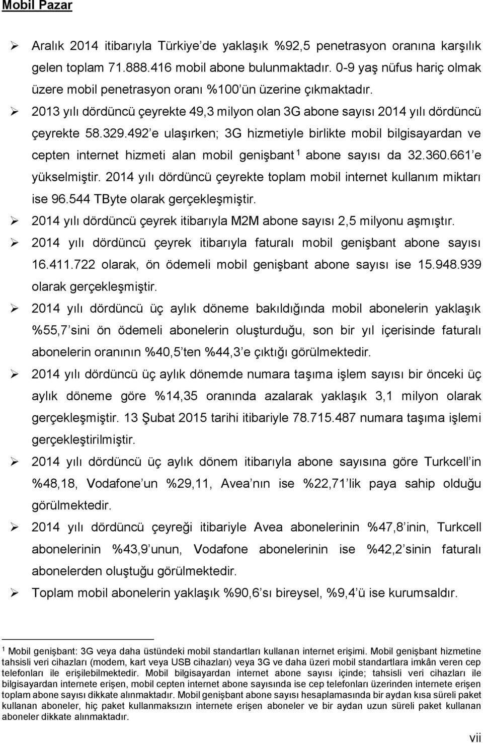 492 e ulaşırken; 3G hizmetiyle birlikte mobil bilgisayardan ve cepten internet hizmeti alan mobil genişbant 1 abone sayısı da 32.36.661 e yükselmiştir.