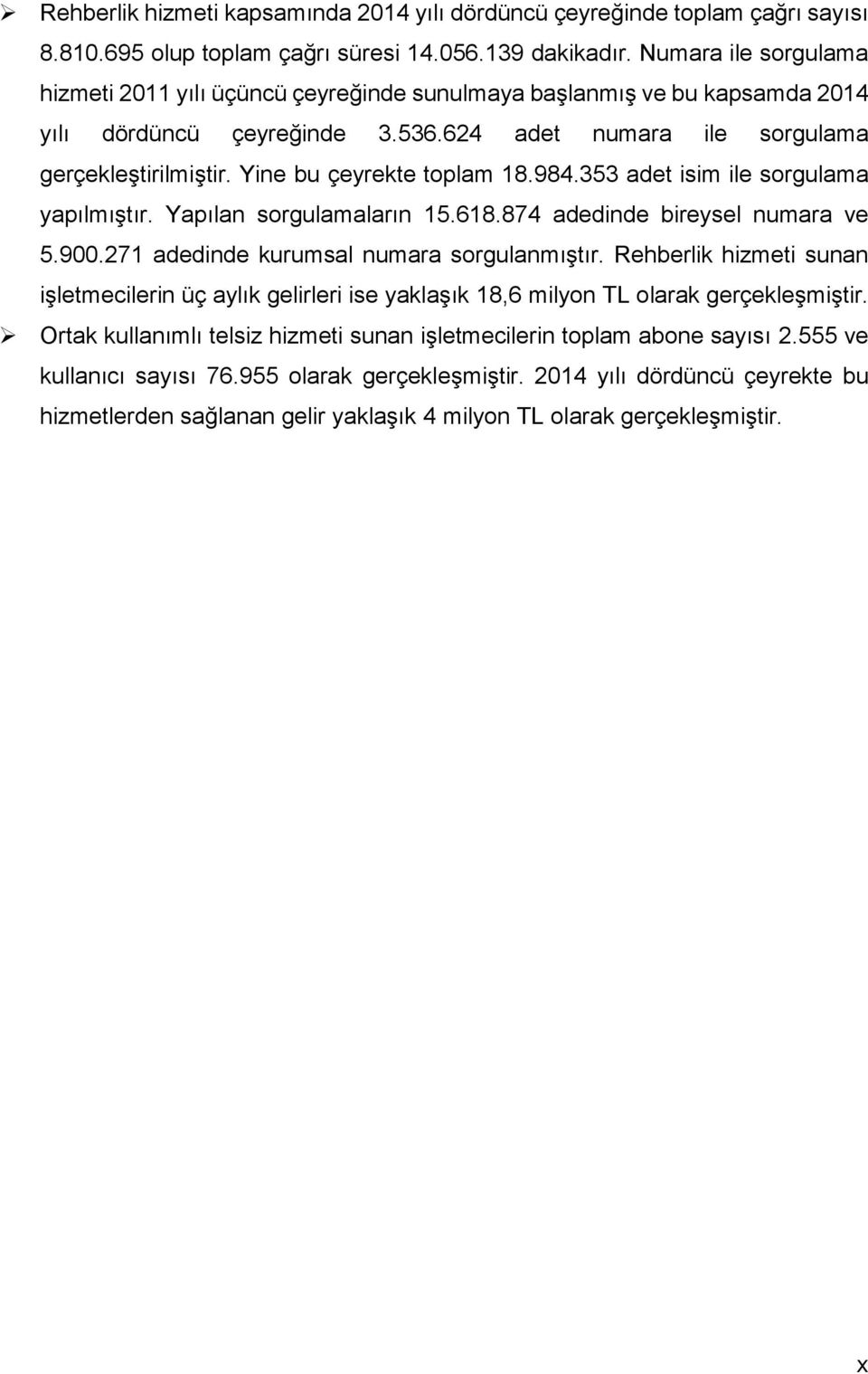 Yine bu çeyrekte toplam 18.984.353 adet isim ile sorgulama yapılmıştır. Yapılan sorgulamaların 15.618.874 adedinde bireysel numara ve 5.9.271 adedinde kurumsal numara sorgulanmıştır.