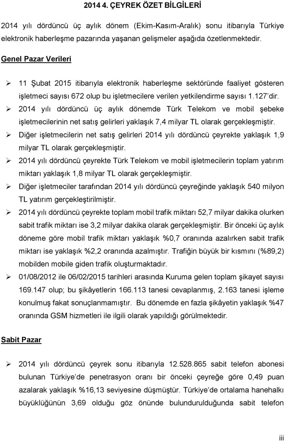 214 yılı dördüncü üç aylık dönemde Türk Telekom ve mobil şebeke işletmecilerinin net satış gelirleri yaklaşık 7,4 milyar TL olarak gerçekleşmiştir.