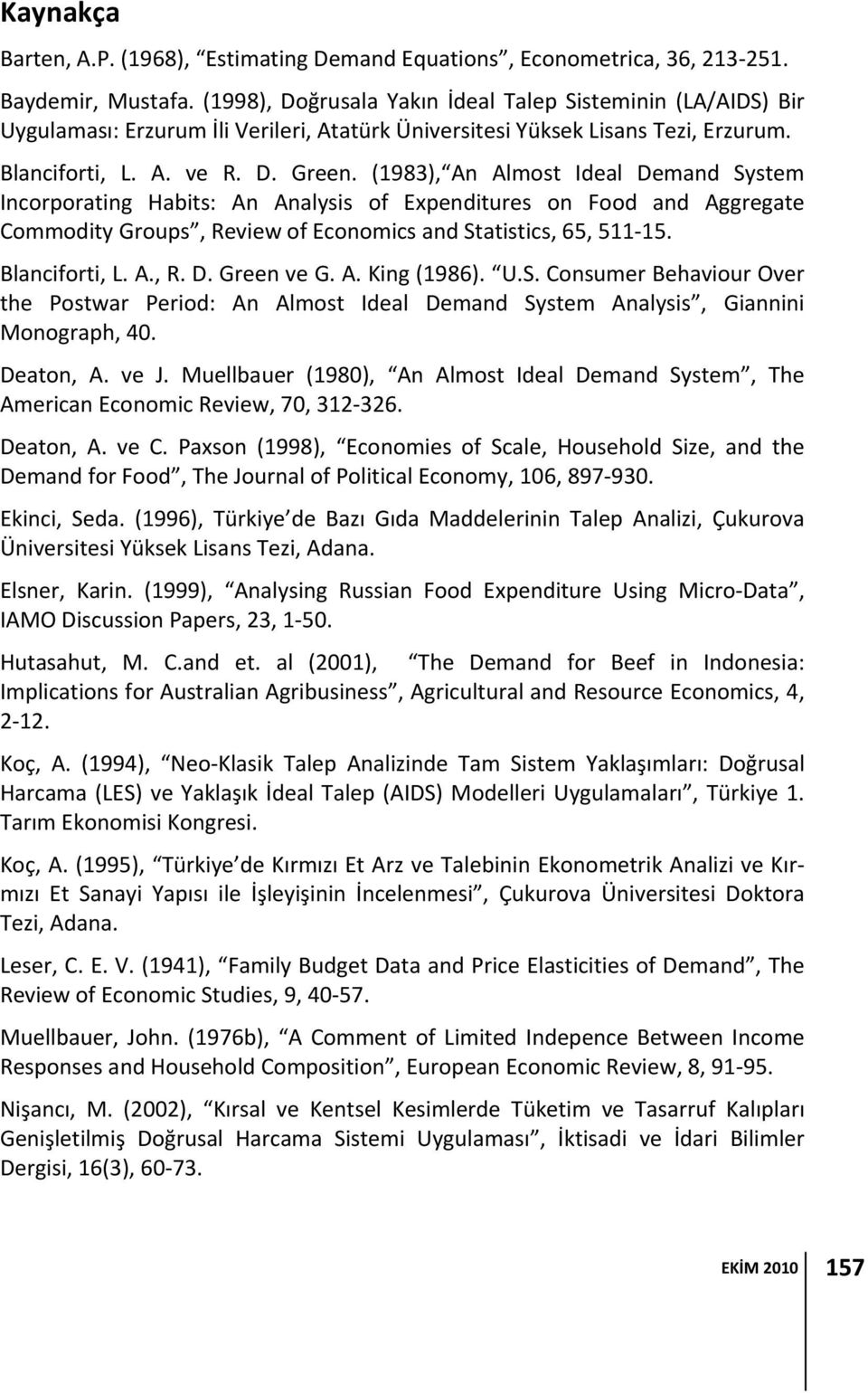 (1983), An Almost Ideal Demand System Incorporatng Habts: An Analyss of Expendtures on Food and Aggregate Commodty Groups, Revew of Economcs and Statstcs, 65, 511 15. Blancfort, L. A., R. D. Green ve G.