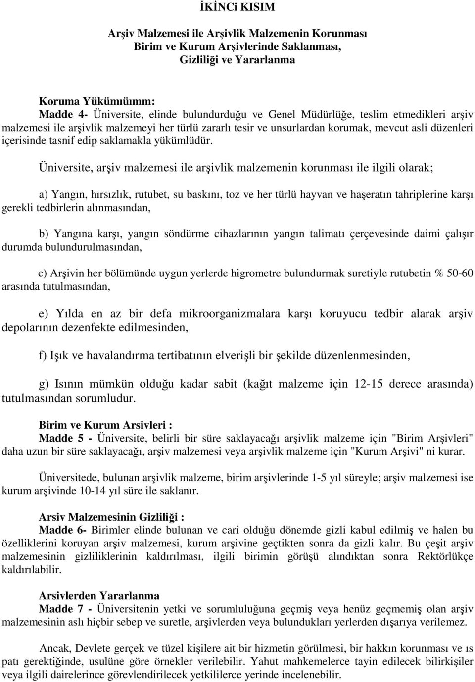 Üniversite, arşiv malzemesi ile arşivlik malzemenin korunması ile ilgili olarak; a) Yangın, hırsızlık, rutubet, su baskını, toz ve her türlü hayvan ve haşeratın tahriplerine karşı gerekli tedbirlerin