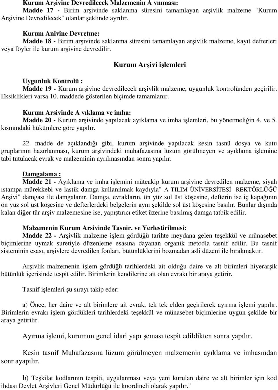 Kurum Arşivi işlemleri Uygunluk Kontrolü : Madde 19 - Kurum arşivine devredilecek arşivlik malzeme, uygunluk kontrolünden geçirilir. Eksiklikleri varsa 10. maddede gösterilen biçimde tamamlanır.