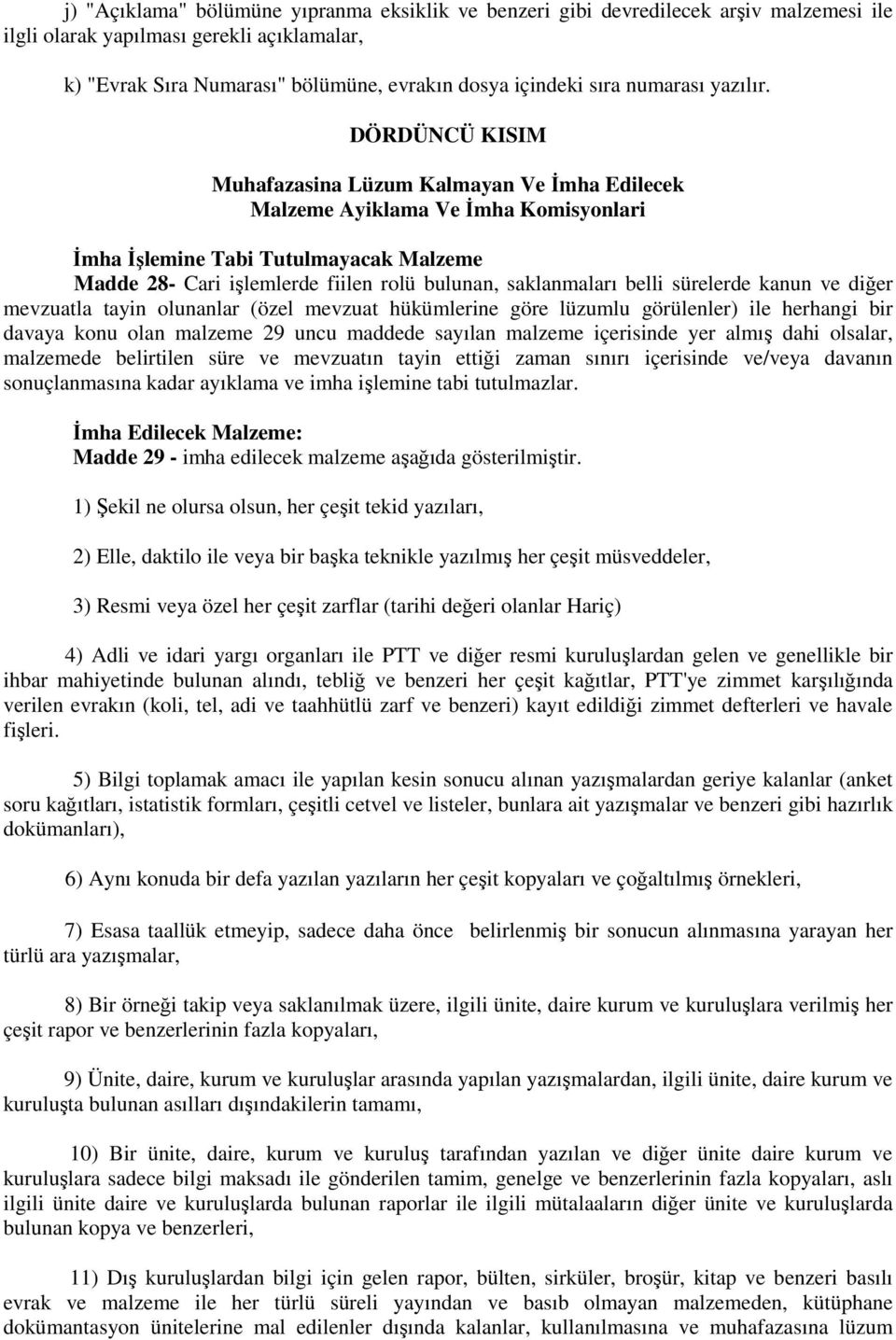 DÖRDÜNCÜ KISIM Muhafazasina Lüzum Kalmayan Ve İmha Edilecek Malzeme Ayiklama Ve İmha Komisyonlari İmha İşlemine Tabi Tutulmayacak Malzeme Madde 28- Cari işlemlerde fiilen rolü bulunan, saklanmaları