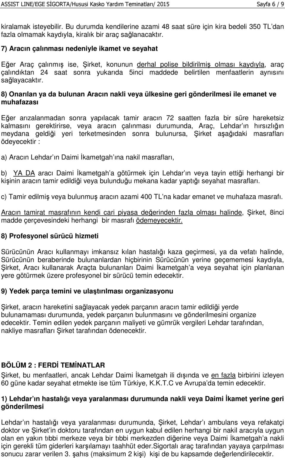 7) Aracın çalınması nedeniyle ikamet ve seyahat Eğer Araç çalınmış ise, Şirket, konunun derhal polise bildirilmiş olması kaydıyla, araç çalındıktan 24 saat sonra yukarıda 5inci maddede belirtilen