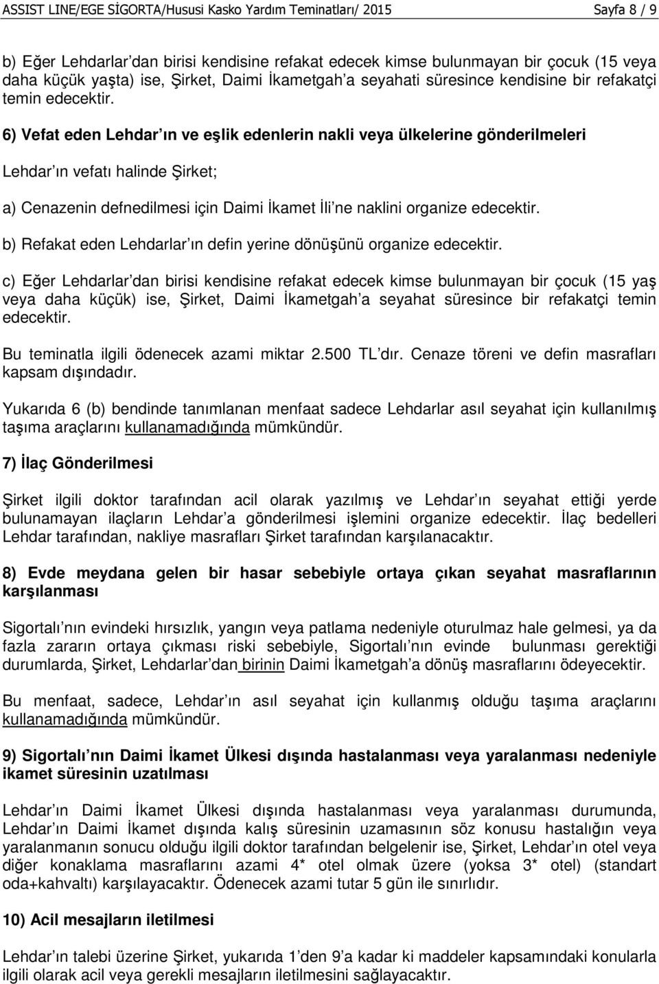 6) Vefat eden Lehdar ın ve eşlik edenlerin nakli veya ülkelerine gönderilmeleri Lehdar ın vefatı halinde Şirket; a) Cenazenin defnedilmesi için Daimi Đkamet Đli ne naklini organize edecektir.