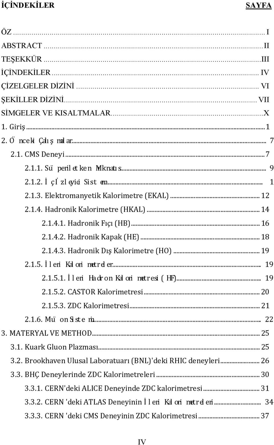 .. 18 2.1.4.3. Hadronik Dış Kalorimetre (HO)... 19 2.1.5. İl eri alorim etreler... 9 2.1.5.1. İl eri adron alo rim etresi HF)... 9 2.1.5.2. CASTOR Kalorimetresi... 20 2.1.5.3. ZDC Kalorimetresi... 21 2.