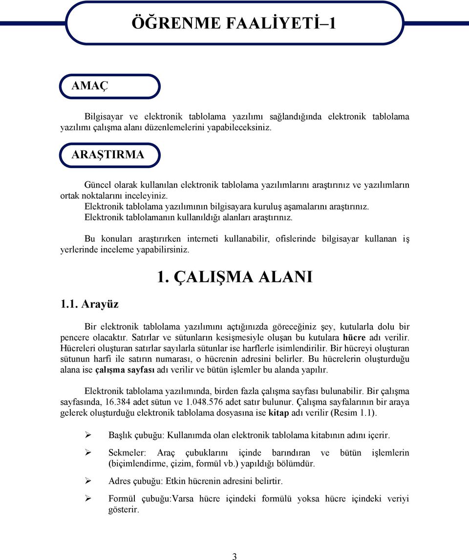 Elektronik tablolama yazılımının bilgisayara kuruluş aşamalarını araştırınız. Elektronik tablolamanın kullanıldığı alanları araştırınız.