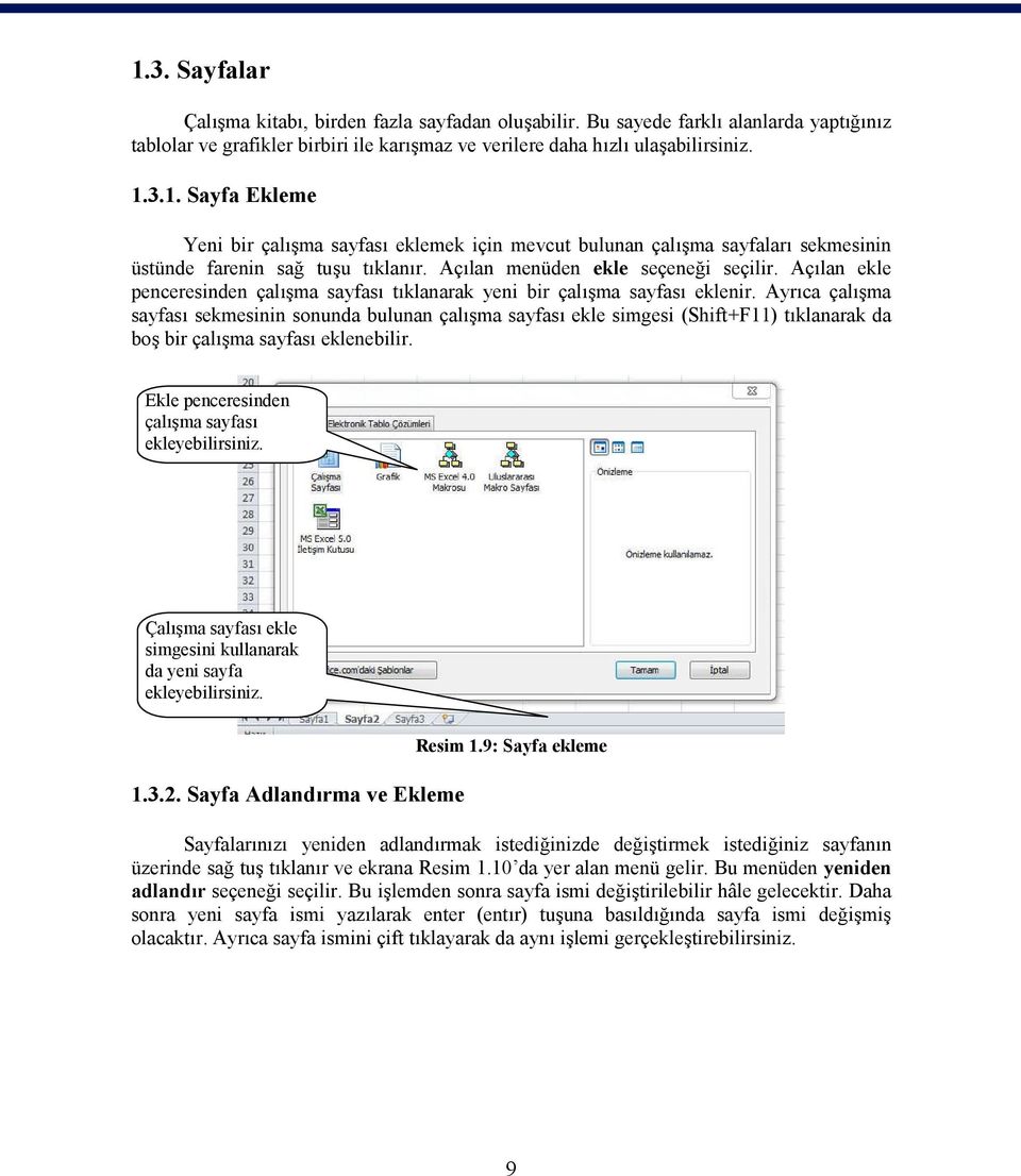 Ayrıca çalışma sayfası sekmesinin sonunda bulunan çalışma sayfası ekle simgesi (Shift+F11) tıklanarak da boş bir çalışma sayfası eklenebilir. Ekle penceresinden çalışma sayfası ekleyebilirsiniz.