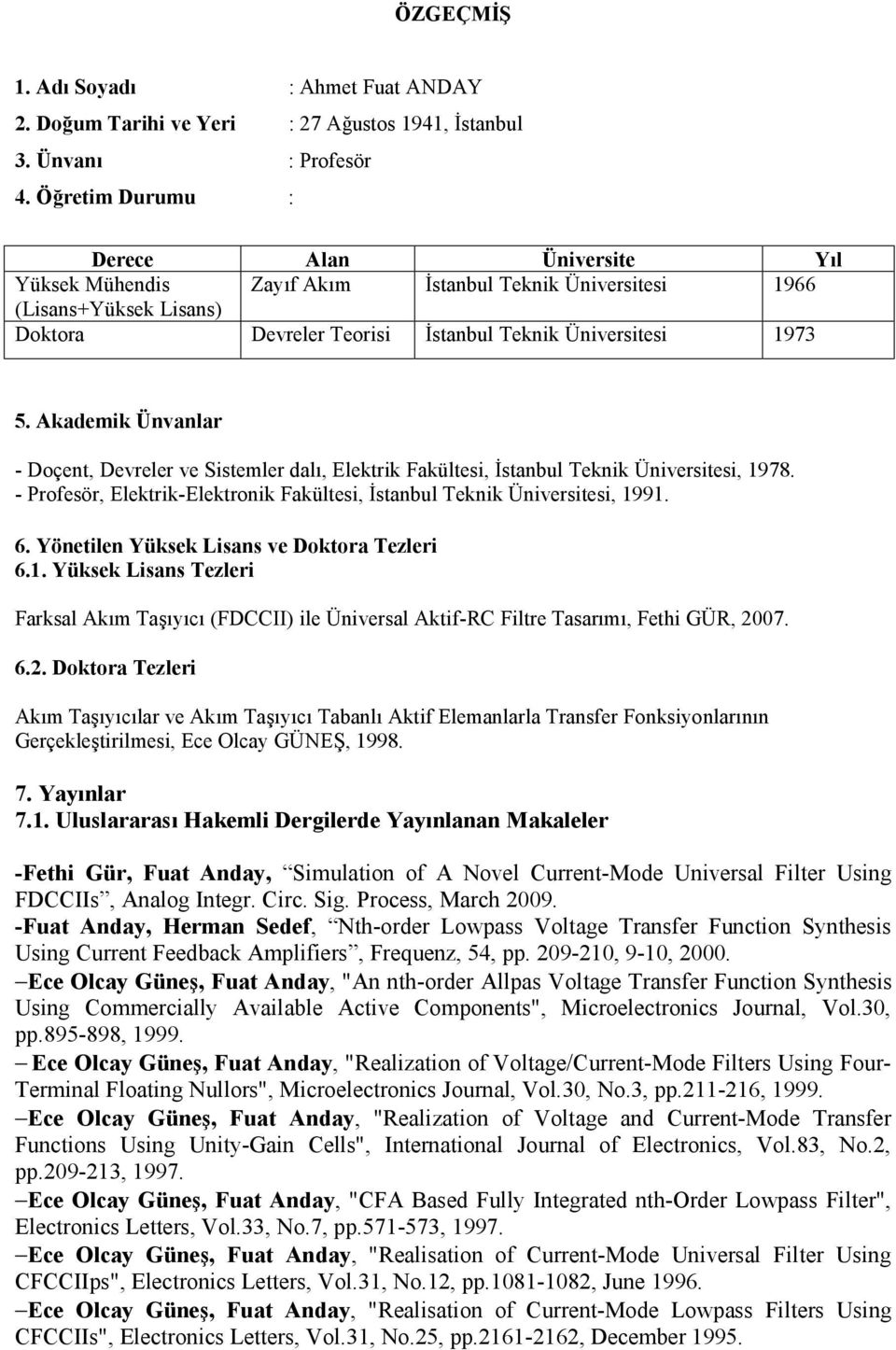 Akademik Ünvanlar - Doçent, Devreler ve Sistemler dalı, Elektrik Fakültesi, İstanbul Teknik Üniversitesi, 1978. - Profesör, Elektrik-Elektronik Fakültesi, İstanbul Teknik Üniversitesi, 1991. 6.