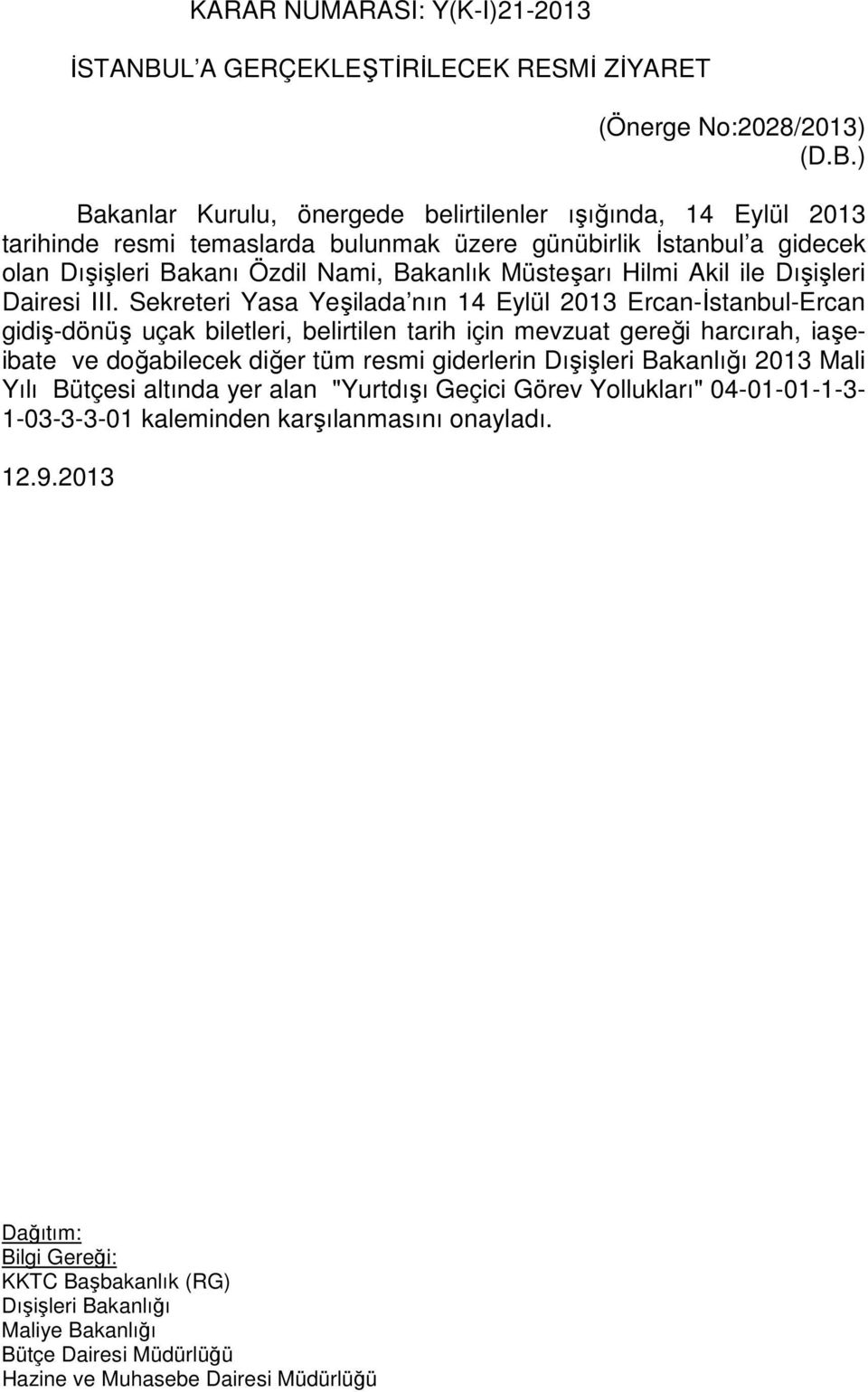 ) Bakanlar Kurulu, önergede belirtilenler ışığında, 14 Eylül 2013 tarihinde resmi temaslarda bulunmak üzere günübirlik İstanbul a gidecek olan Dışişleri Bakanı Özdil Nami,