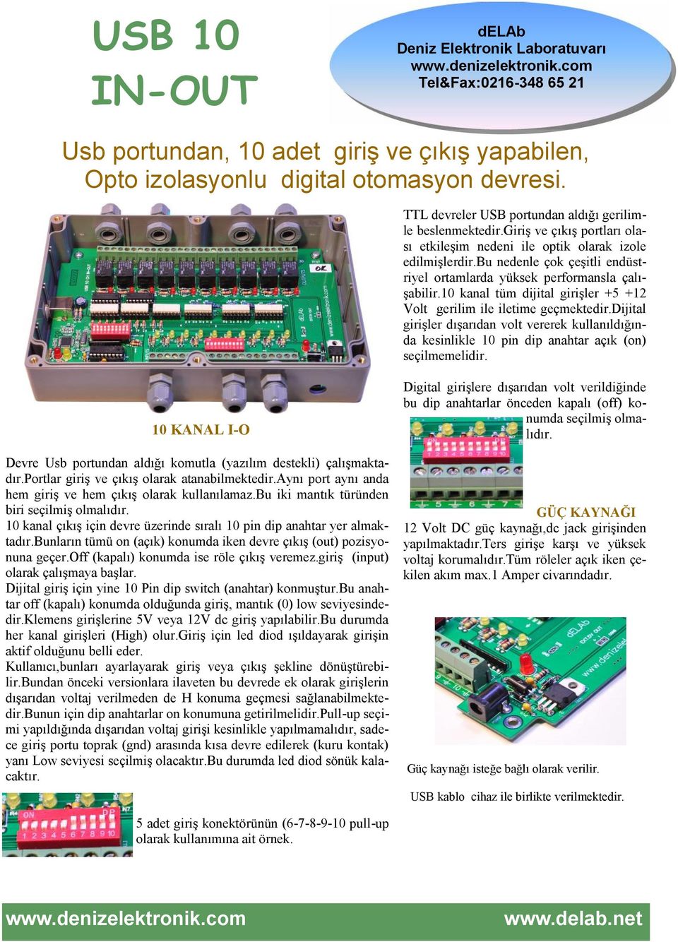 bu nedenle çok çeşitli endüstriyel ortamlarda yüksek performansla çalışabilir.10 kanal tüm dijital girişler +5 +12 Volt gerilim ile iletime geçmektedir.