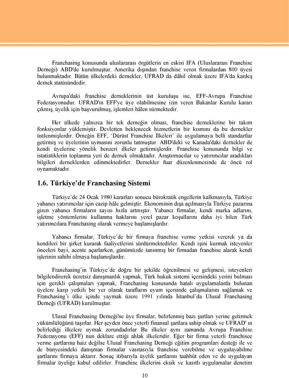 UFRAD'ın EFF'ye üye olabilmesine izin veren Bakanlar Kurulu kararı çıkmış, üyelik için başvurulmuş, işlemleri hâlen sürmektedir.