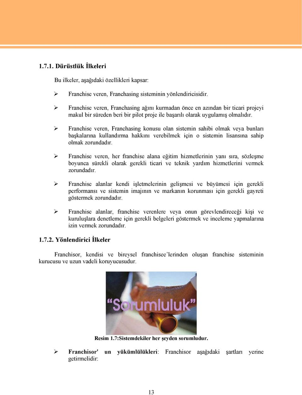 Franchise veren, Franchasing konusu olan sistemin sahibi olmak veya bunları başkalarına kullandırma hakkını verebilmek için o sistemin lisansına sahip olmak zorundadır.